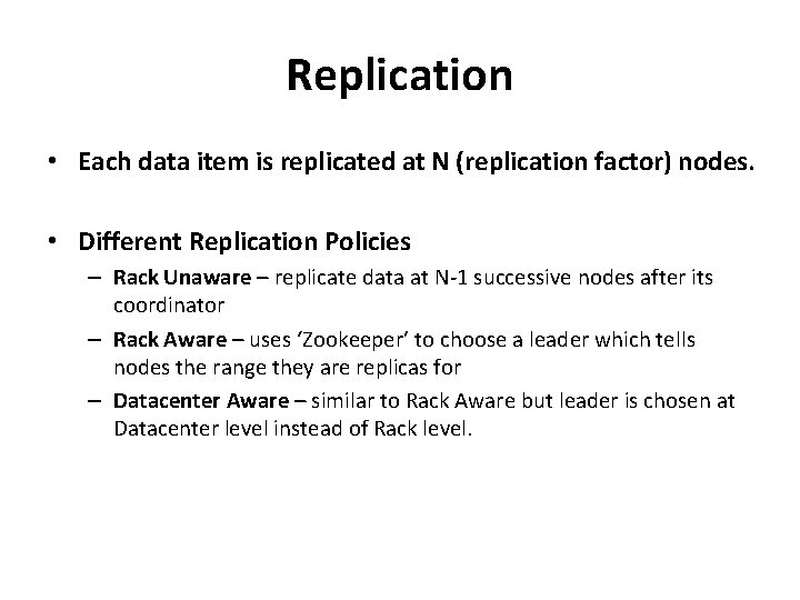 Replication • Each data item is replicated at N (replication factor) nodes. • Different
