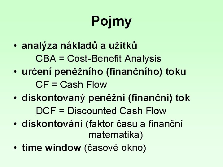 Pojmy • analýza nákladů a užitků CBA = Cost-Benefit Analysis • určení peněžního (finančního)