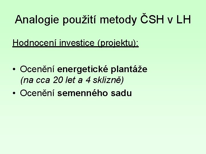 Analogie použití metody ČSH v LH Hodnocení investice (projektu): • Ocenění energetické plantáže (na