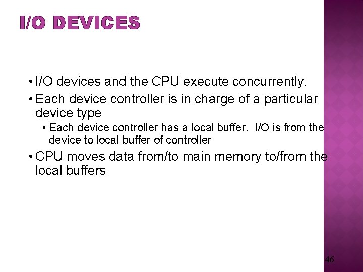 I/O DEVICES • I/O devices and the CPU execute concurrently. • Each device controller