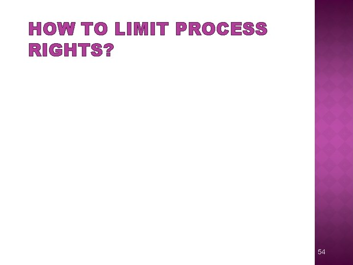 HOW TO LIMIT PROCESS RIGHTS? 54 