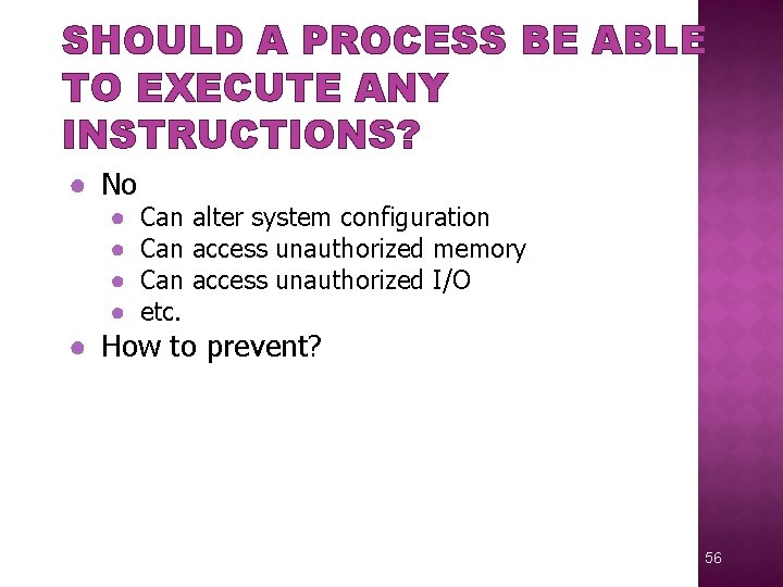 SHOULD A PROCESS BE ABLE TO EXECUTE ANY INSTRUCTIONS? ● No ● ● Can