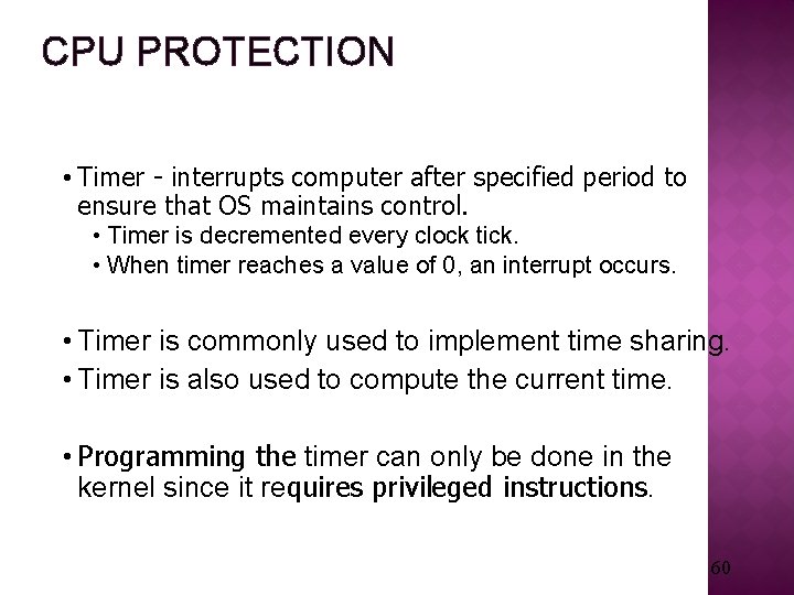 CPU PROTECTION • Timer - interrupts computer after specified period to ensure that OS