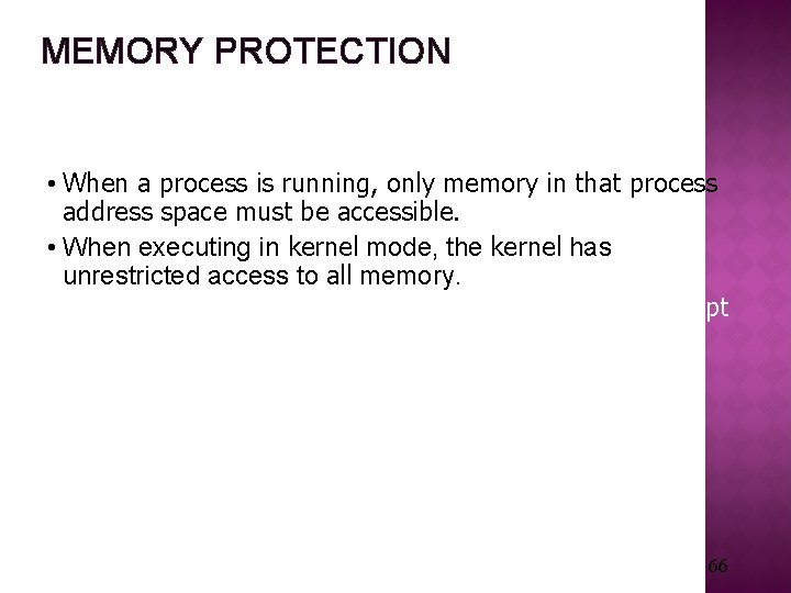 MEMORY PROTECTION • When a process is running, only memory in that process address