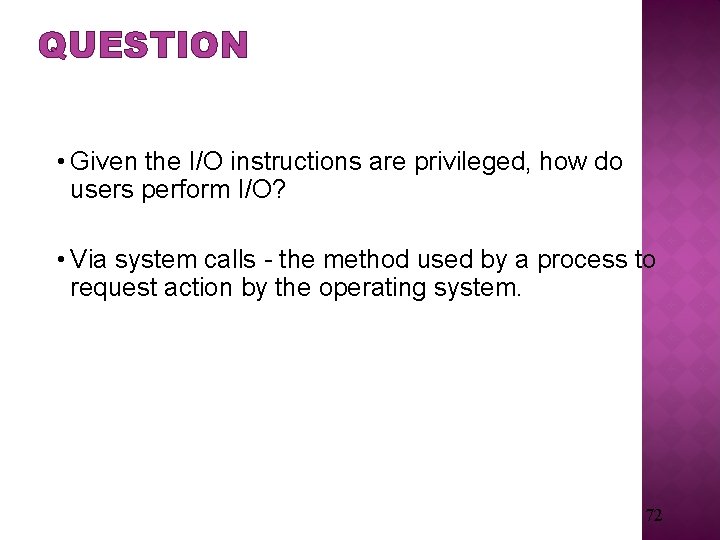 QUESTION • Given the I/O instructions are privileged, how do users perform I/O? •