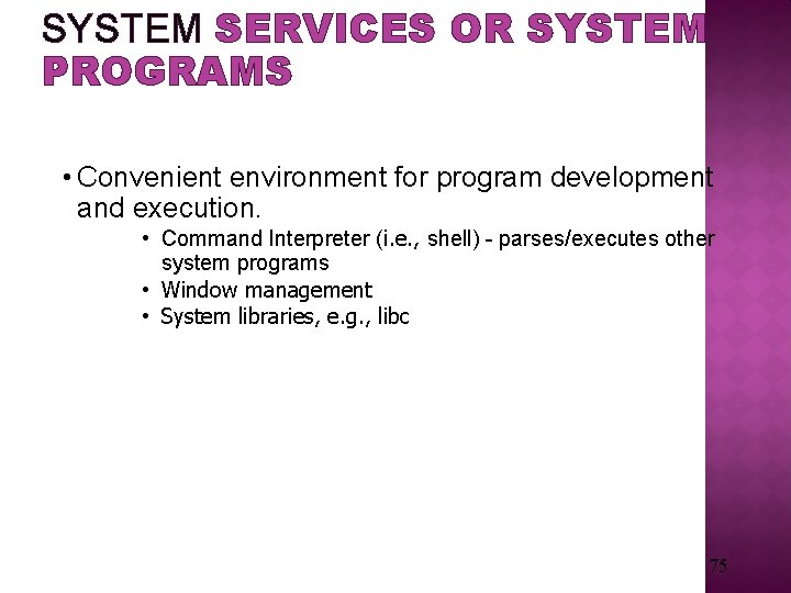 SYSTEM SERVICES OR SYSTEM PROGRAMS • Convenient environment for program development and execution. •