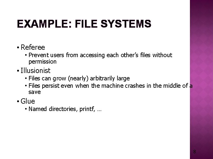 EXAMPLE: FILE SYSTEMS • Referee • Prevent users from accessing each other’s files without