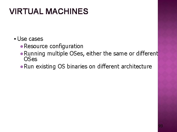 VIRTUAL MACHINES • Use cases ●Resource configuration ●Running multiple OSes, either the same or