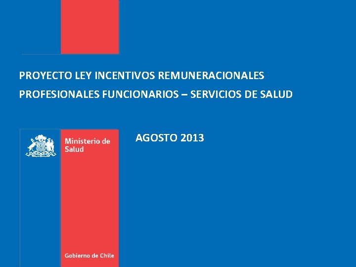 PROYECTO LEY INCENTIVOS REMUNERACIONALES PROFESIONALES FUNCIONARIOS – SERVICIOS DE SALUD AGOSTO 2013 