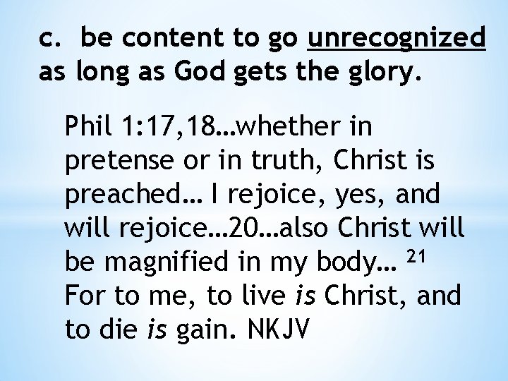 c. be content to go unrecognized as long as God gets the glory. Phil