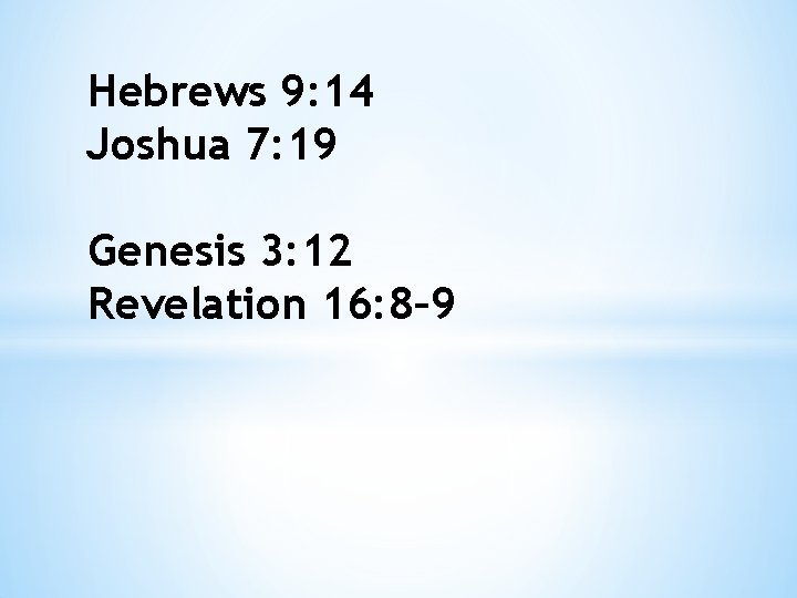 Hebrews 9: 14 Joshua 7: 19 Genesis 3: 12 Revelation 16: 8– 9 