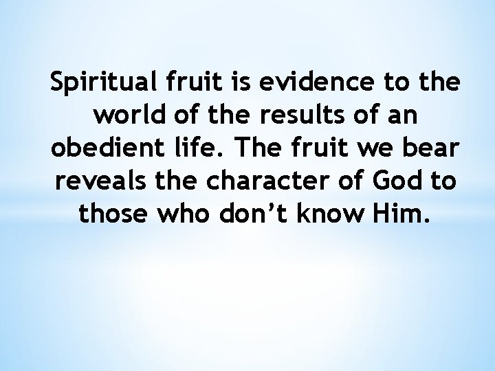 Spiritual fruit is evidence to the world of the results of an obedient life.