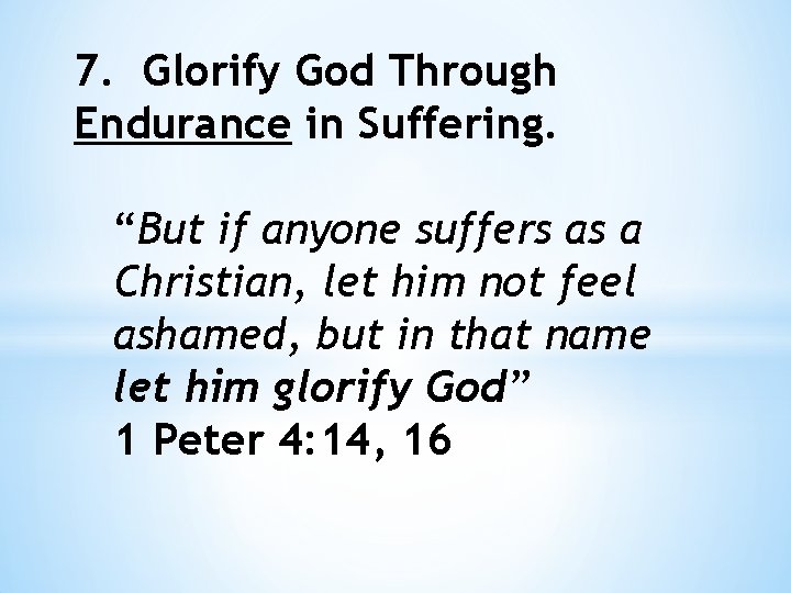7. Glorify God Through Endurance in Suffering. “But if anyone suffers as a Christian,