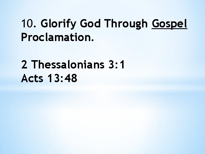 10. Glorify God Through Gospel Proclamation. 2 Thessalonians 3: 1 Acts 13: 48 