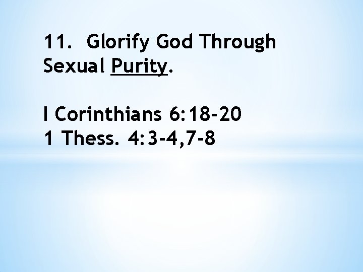 11. Glorify God Through Sexual Purity. I Corinthians 6: 18 -20 1 Thess. 4: