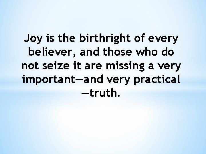 Joy is the birthright of every believer, and those who do not seize it
