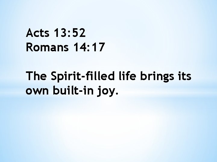 Acts 13: 52 Romans 14: 17 The Spirit-filled life brings its own built-in joy.
