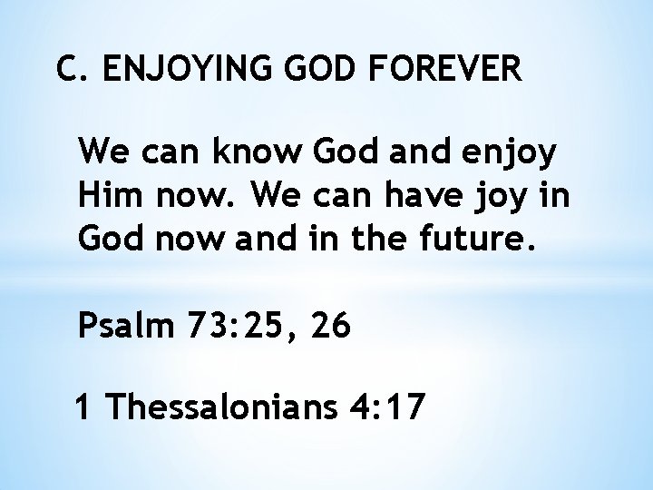 C. ENJOYING GOD FOREVER We can know God and enjoy Him now. We can