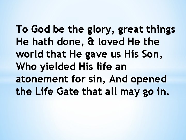 To God be the glory, great things He hath done, & loved He the