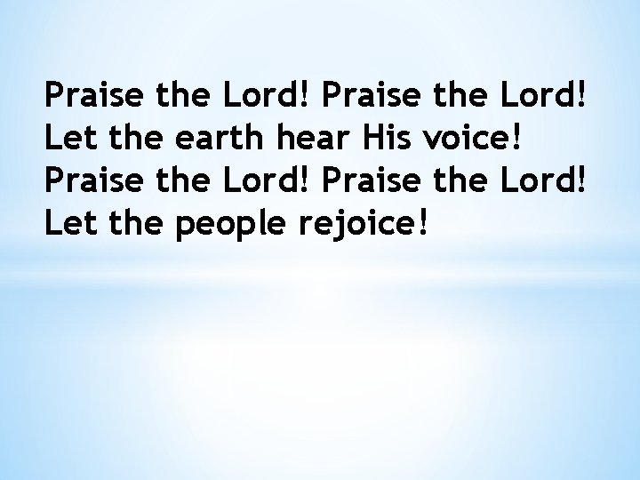 Praise the Lord! Let the earth hear His voice! Praise the Lord! Let the
