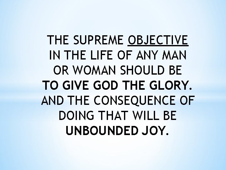 THE SUPREME OBJECTIVE IN THE LIFE OF ANY MAN OR WOMAN SHOULD BE TO