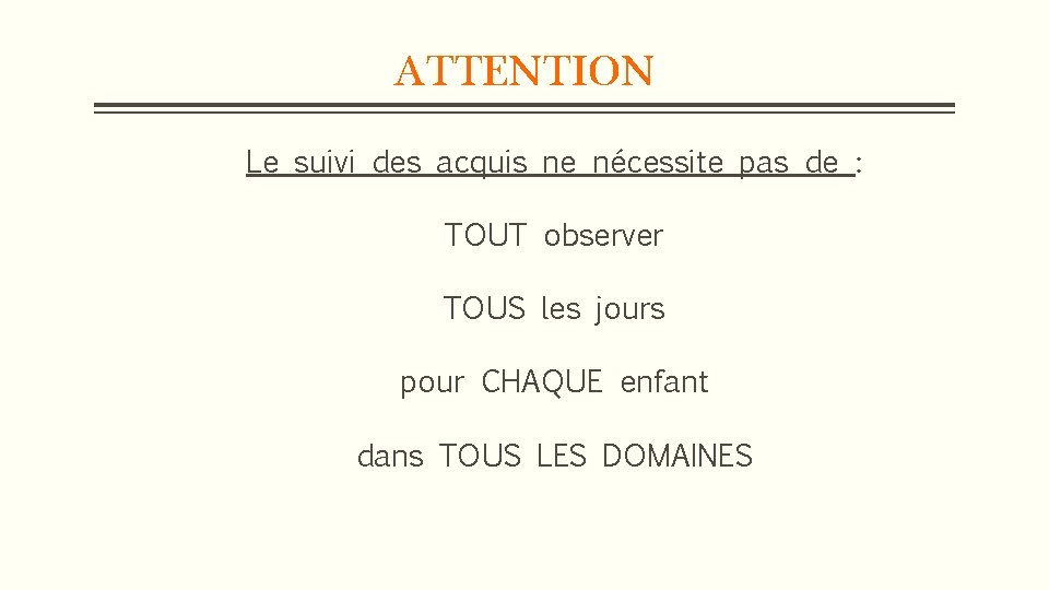 ATTENTION Le suivi des acquis ne nécessite pas de : TOUT observer TOUS les