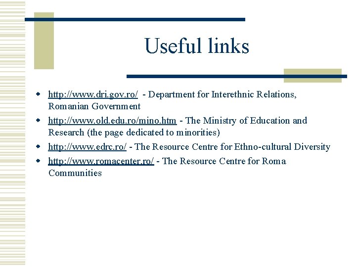 Useful links w http: //www. dri. gov. ro/ - Department for Interethnic Relations, Romanian