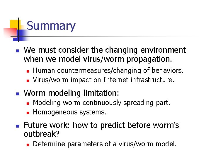 Summary n We must consider the changing environment when we model virus/worm propagation. n