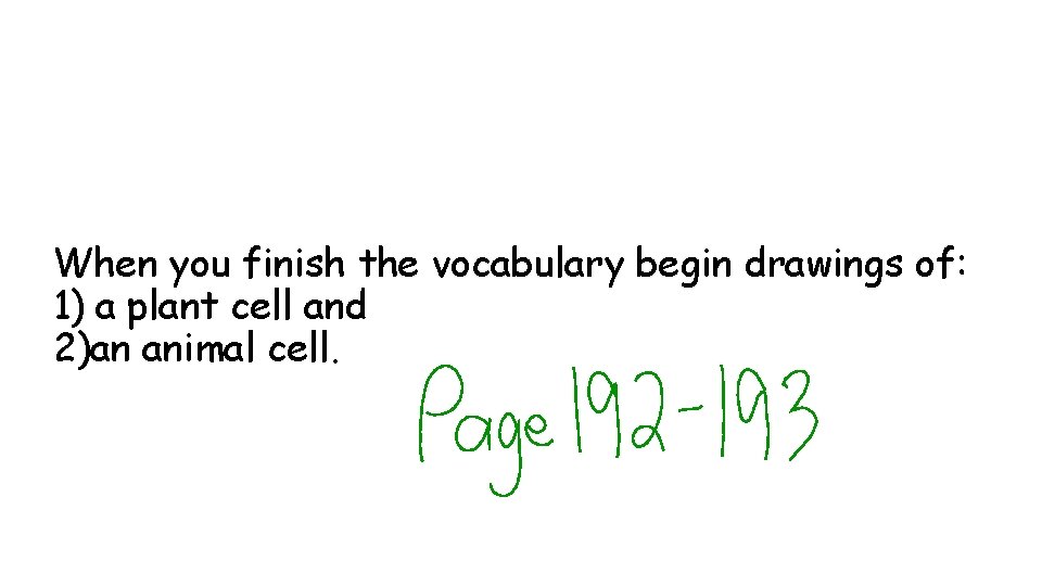 When you finish the vocabulary begin drawings of: 1) a plant cell and 2)an