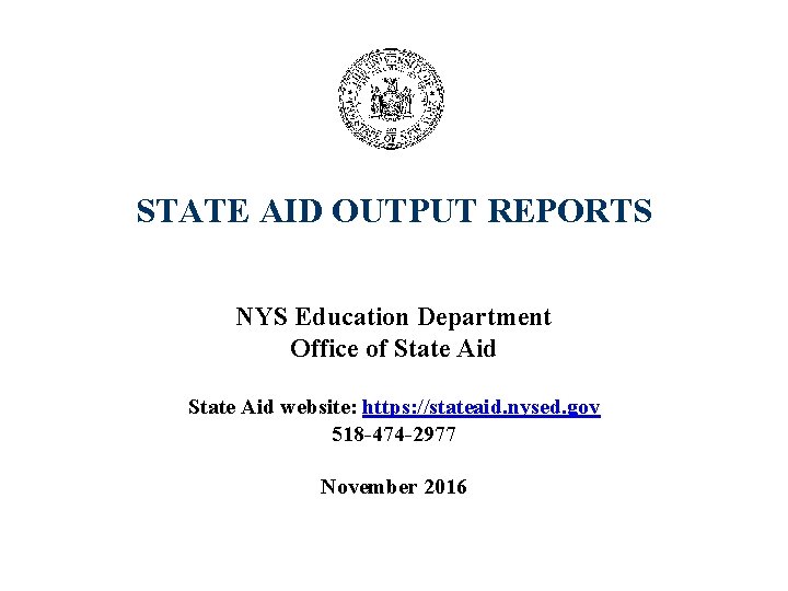 STATE AID OUTPUT REPORTS NYS Education Department Office of State Aid website: https: //stateaid.