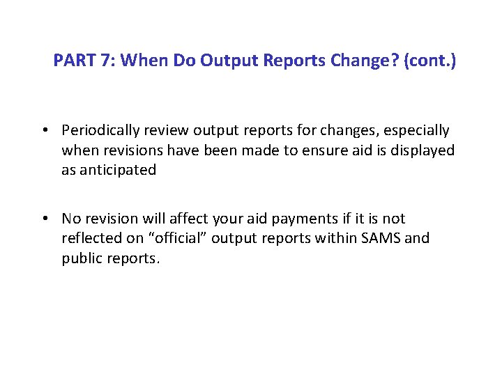 PART 7: When Do Output Reports Change? (cont. ) • Periodically review output reports