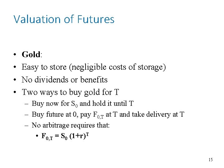 Valuation of Futures • • Gold: Easy to store (negligible costs of storage) No