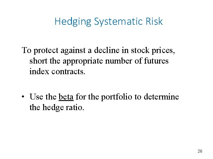 Hedging Systematic Risk To protect against a decline in stock prices, short the appropriate