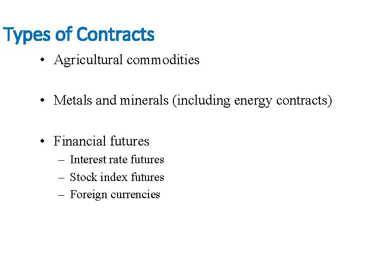 Types of Contracts • Agricultural commodities • Metals and minerals (including energy contracts) •