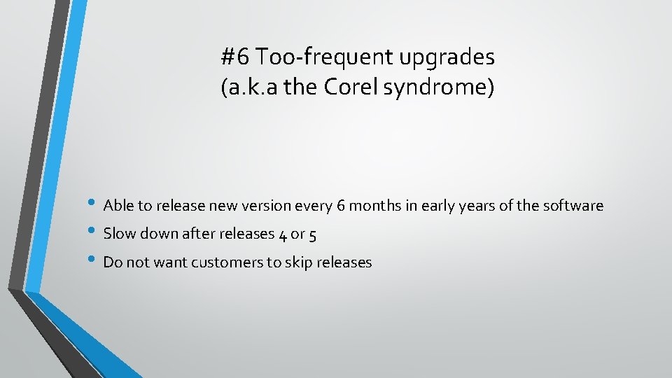 #6 Too-frequent upgrades (a. k. a the Corel syndrome) • Able to release new #6 Too-frequent upgrades (a. k. a the Corel syndrome) • Able to release new