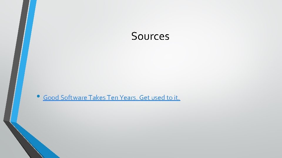 Sources • Good Software Takes Ten Years. Get used to it. Sources • Good Software Takes Ten Years. Get used to it.