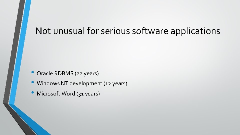 Not unusual for serious software applications • Oracle RDBMS (22 years) • Windows NT Not unusual for serious software applications • Oracle RDBMS (22 years) • Windows NT