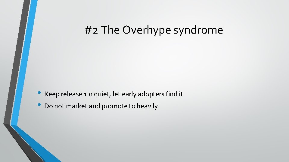 #2 The Overhype syndrome • Keep release 1. 0 quiet, let early adopters find #2 The Overhype syndrome • Keep release 1. 0 quiet, let early adopters find