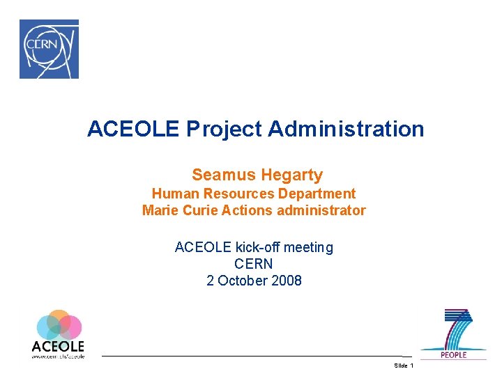 ACEOLE Project Administration Seamus Hegarty Human Resources Department Marie Curie Actions administrator ACEOLE kick-off