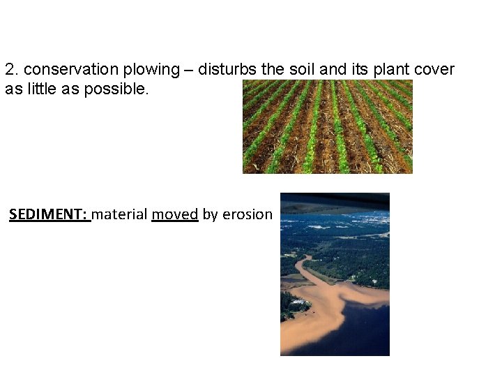 2. conservation plowing – disturbs the soil and its plant cover as little as