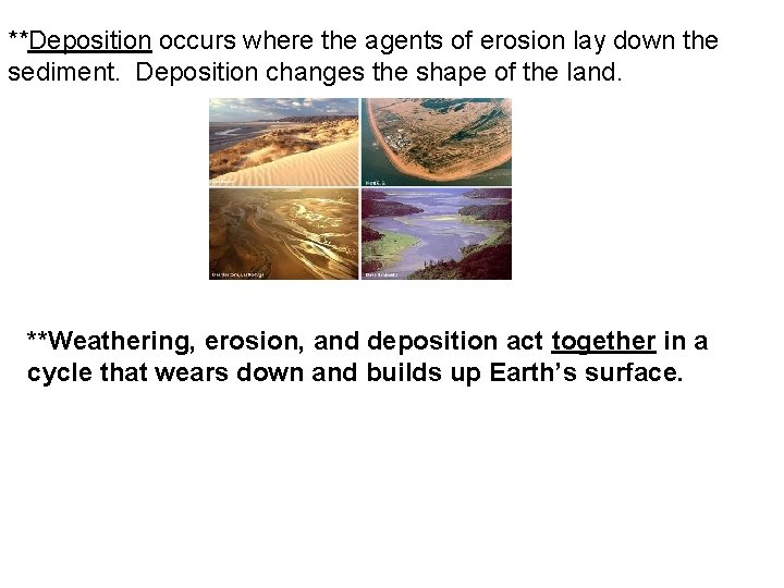 **Deposition occurs where the agents of erosion lay down the sediment. Deposition changes the
