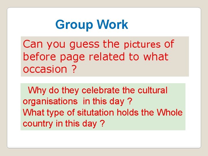 Group Work Can you guess the pictures of before page related to what occasion