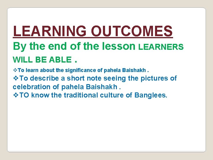 LEARNING OUTCOMES By the end of the lesson LEARNERS WILL BE ABLE. v. To