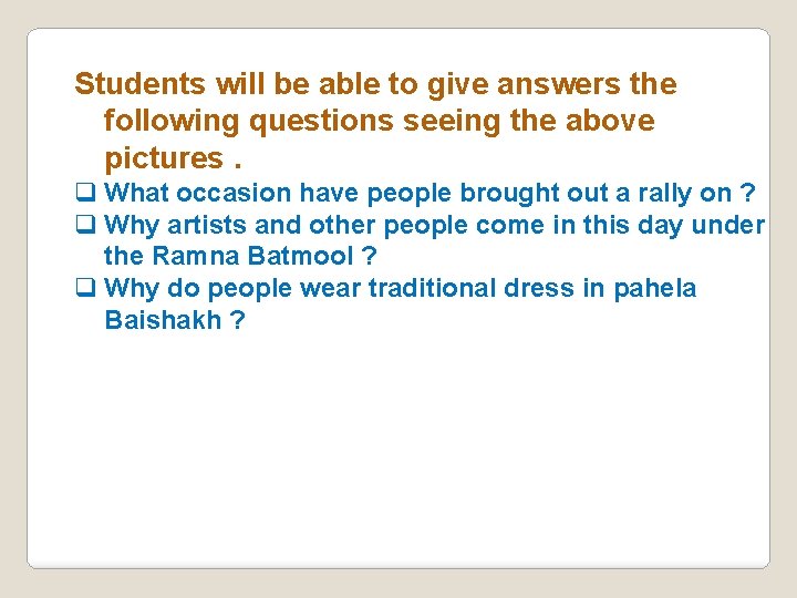 Students will be able to give answers the following questions seeing the above pictures.