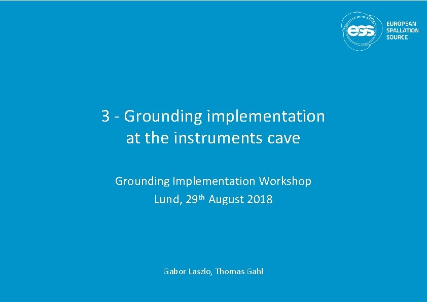3 - Grounding implementation at the instruments cave Grounding Implementation Workshop Lund, 29 th