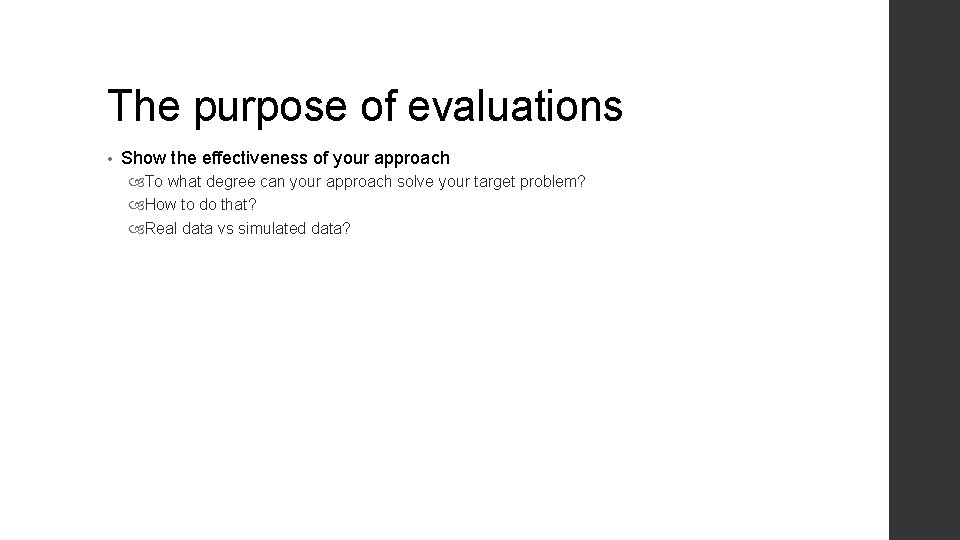 The purpose of evaluations • Show the effectiveness of your approach To what degree