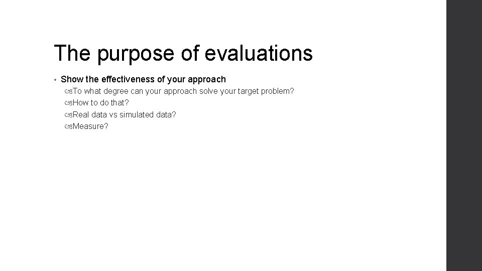 The purpose of evaluations • Show the effectiveness of your approach To what degree