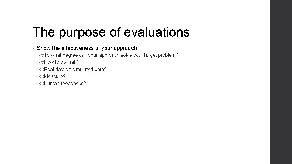 The purpose of evaluations • Show the effectiveness of your approach To what degree