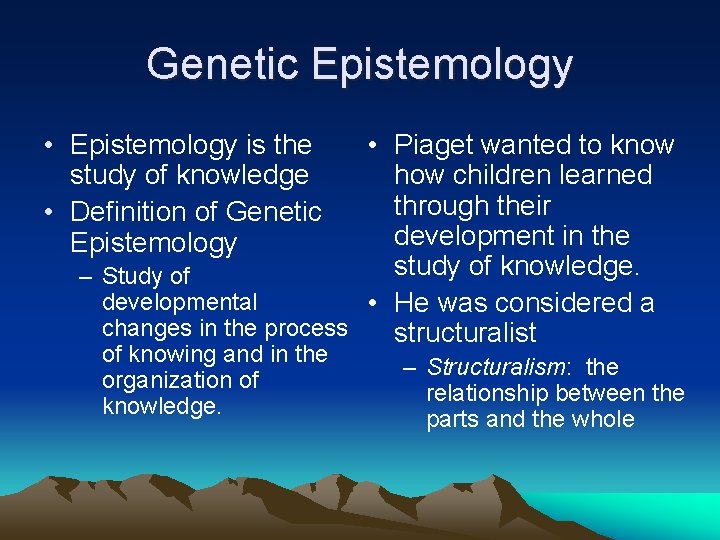 Genetic Epistemology • Epistemology is the study of knowledge • Definition of Genetic Epistemology