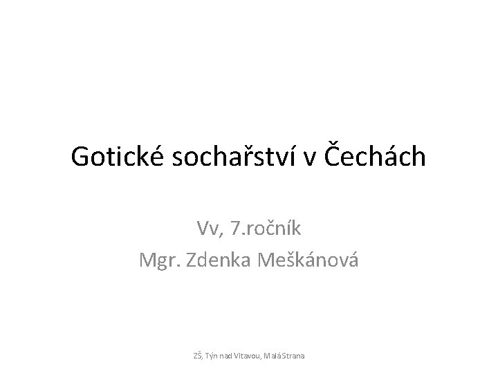 Gotické sochařství v Čechách Vv, 7. ročník Mgr. Zdenka Meškánová ZŠ, Týn nad Vltavou,